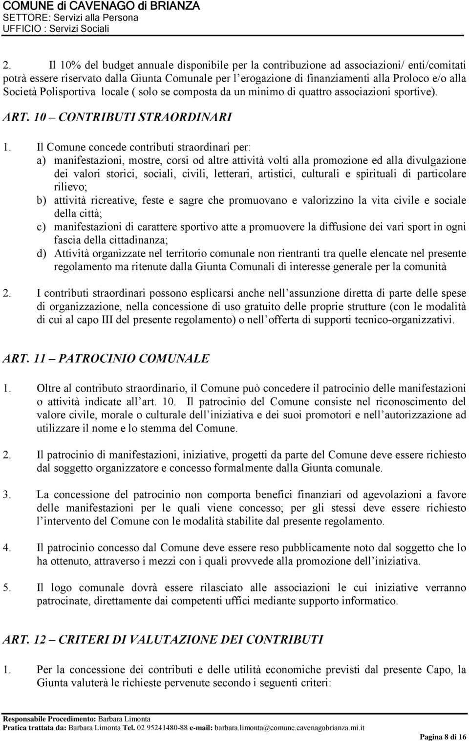 Il Comune concede contributi straordinari per: a) manifestazioni, mostre, corsi od altre attività volti alla promozione ed alla divulgazione dei valori storici, sociali, civili, letterari, artistici,