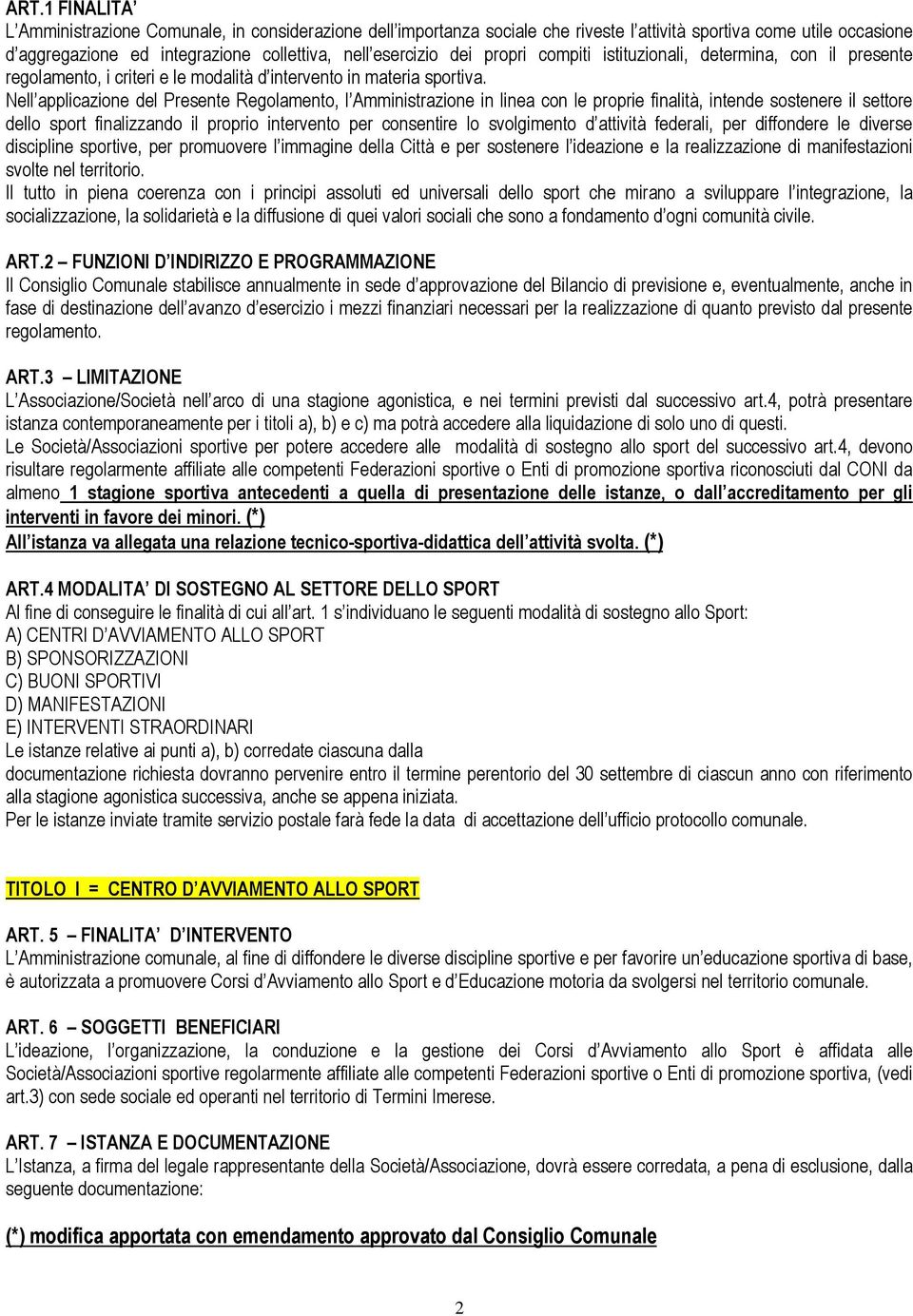 Nell applicazione del Presente Regolamento, l Amministrazione in linea con le proprie finalità, intende sostenere il settore dello sport finalizzando il proprio intervento per consentire lo