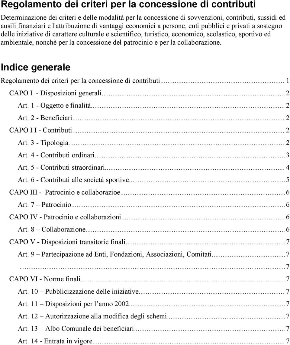 concessione del patrocinio e per la collaborazione. Indice generale Regolamento dei criteri per la concessione di contributi... 1 CAPO I - Disposizioni generali...2 Art. 1 - Oggetto e finalità... 2 Art.