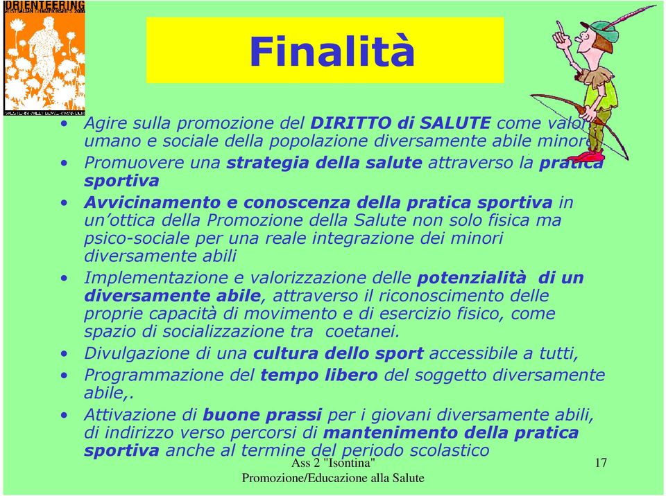 e valorizzazione delle potenzialità di un diversamente abile, attraverso il riconoscimento delle proprie capacità di movimento e di esercizio fisico, come spazio di socializzazione tra coetanei.