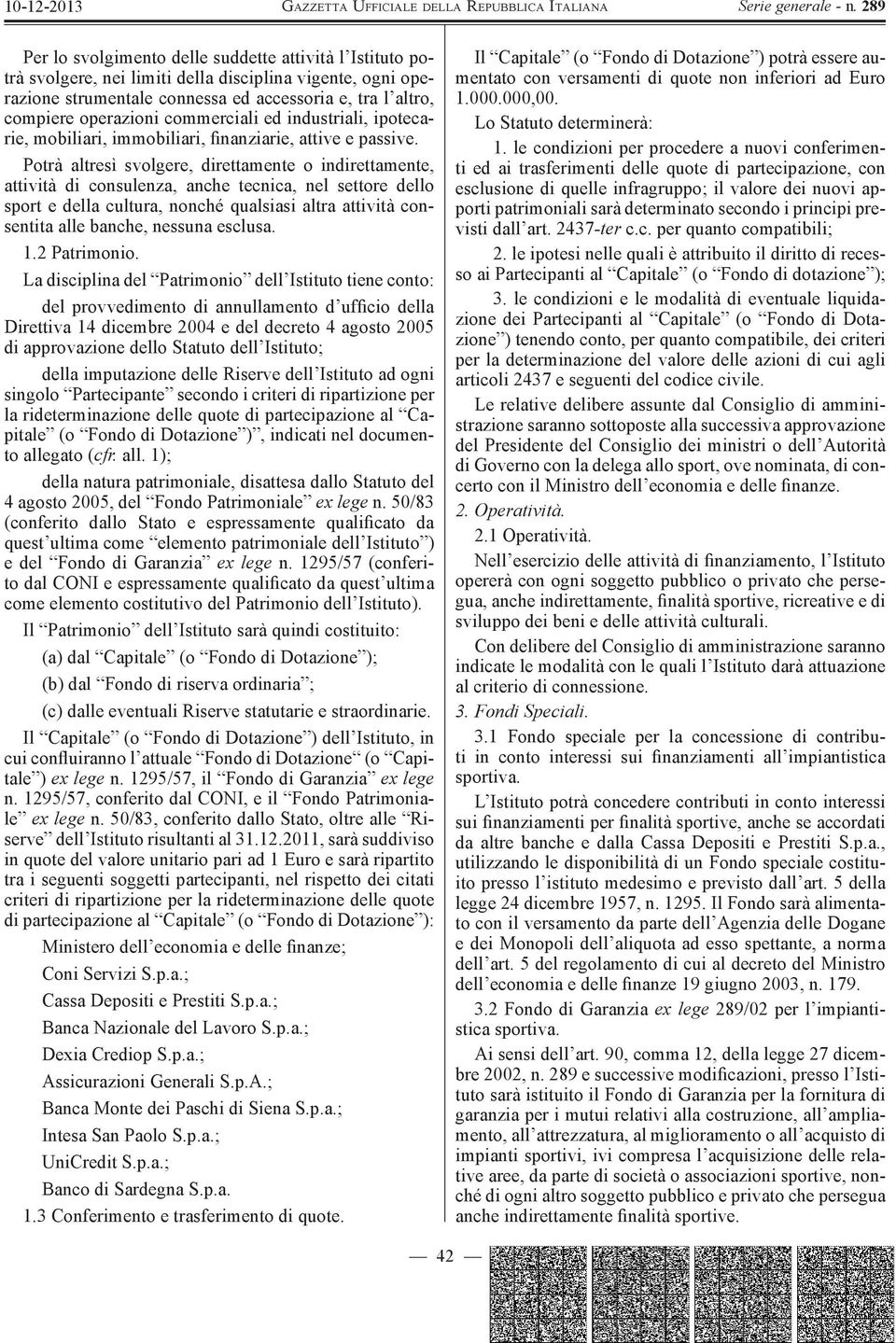 Potrà altresì svolgere, direttamente o indirettamente, attività di consulenza, anche tecnica, nel settore dello sport e della cultura, nonché qualsiasi altra attività consentita alle banche, nessuna