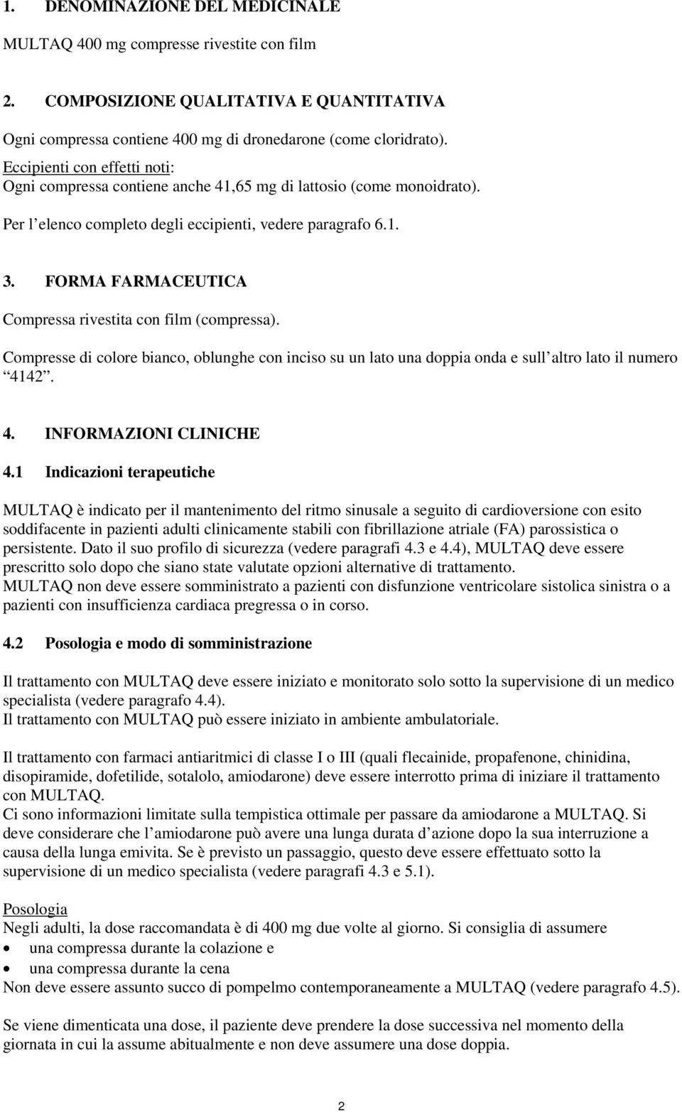 FORMA FARMACEUTICA Compressa rivestita con film (compressa). Compresse di colore bianco, oblunghe con inciso su un lato una doppia onda e sull altro lato il numero 4142. 4. INFORMAZIONI CLINICHE 4.