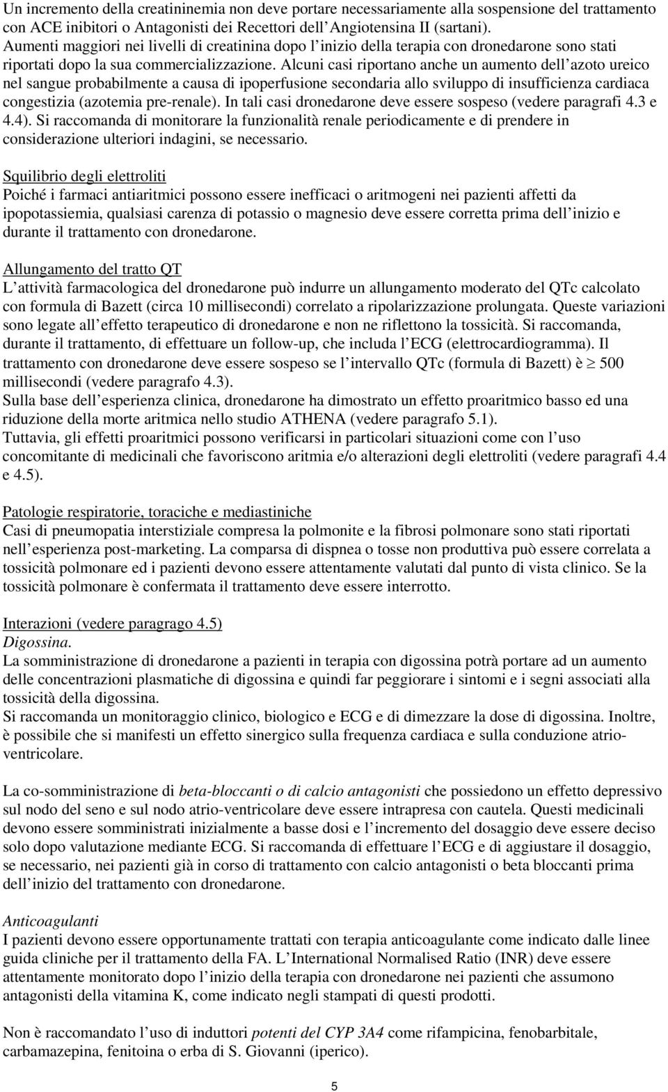 Alcuni casi riportano anche un aumento dell azoto ureico nel sangue probabilmente a causa di ipoperfusione secondaria allo sviluppo di insufficienza cardiaca congestizia (azotemia pre-renale).