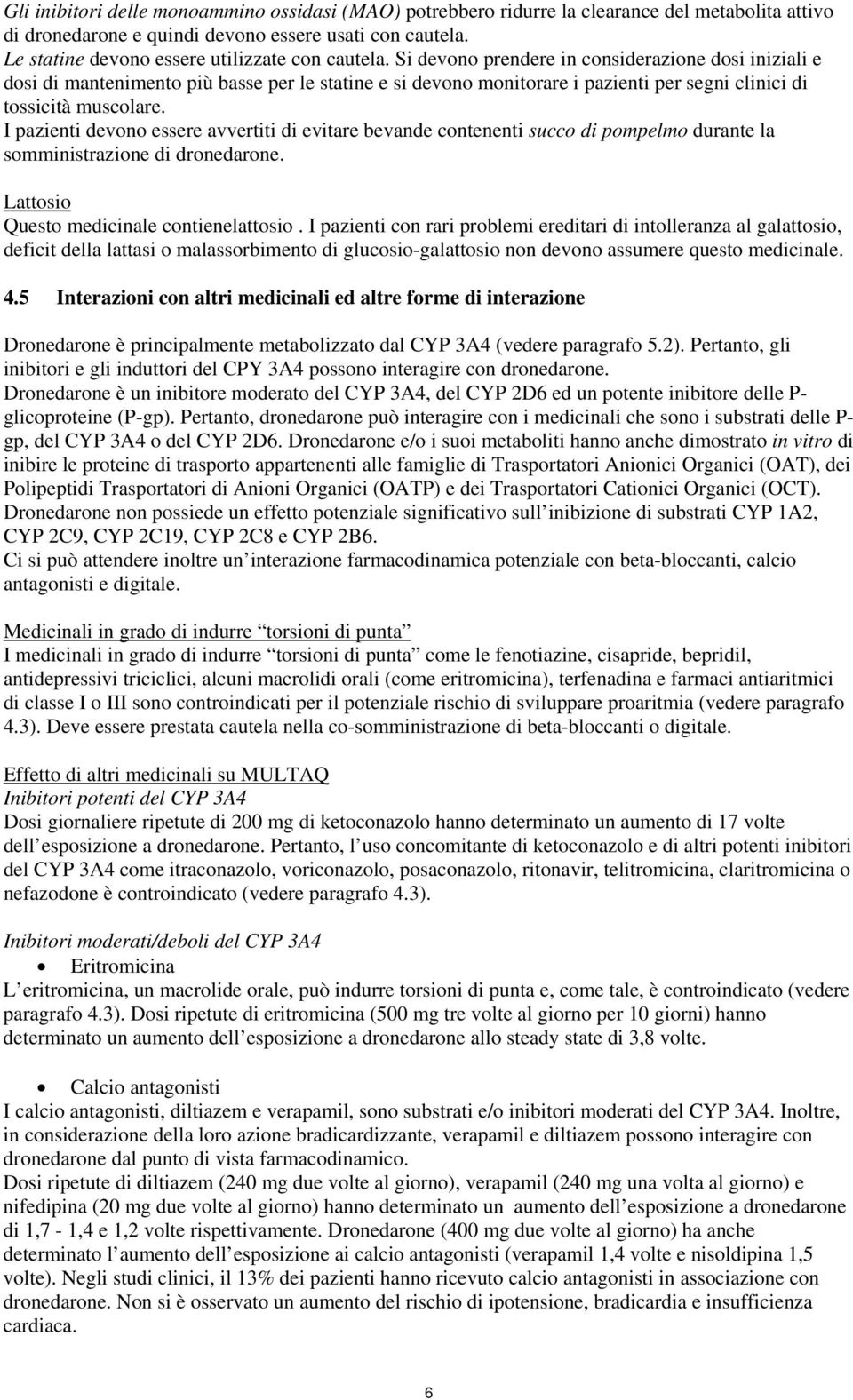 Si devono prendere in considerazione dosi iniziali e dosi di mantenimento più basse per le statine e si devono monitorare i pazienti per segni clinici di tossicità muscolare.