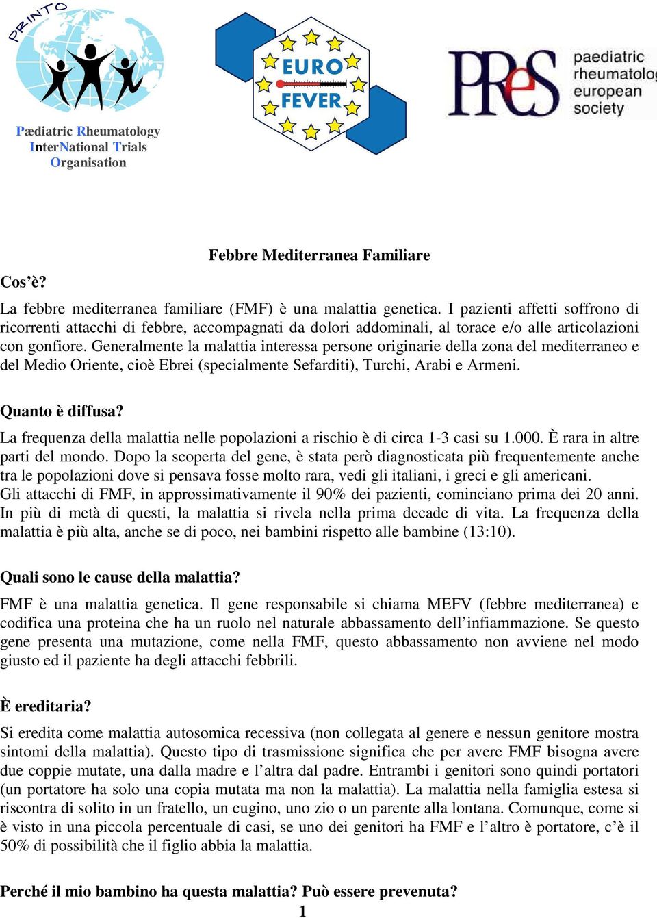 Generalmente la malattia interessa persone originarie della zona del mediterraneo e del Medio Oriente, cioè Ebrei (specialmente Sefarditi), Turchi, Arabi e Armeni. Quanto è diffusa?