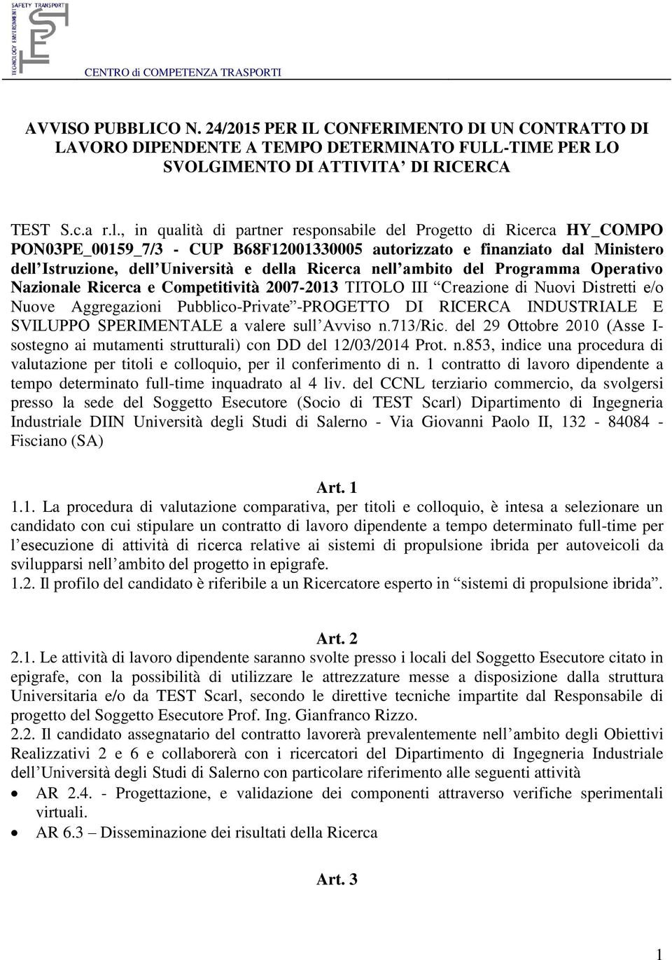 nell ambito del Programma Operativo Nazionale Ricerca e Competitività 2007-2013 TITOLO III Creazione di Nuovi Distretti e/o Nuove Aggregazioni Pubblico-Private -PROGETTO DI RICERCA INDUSTRIALE E