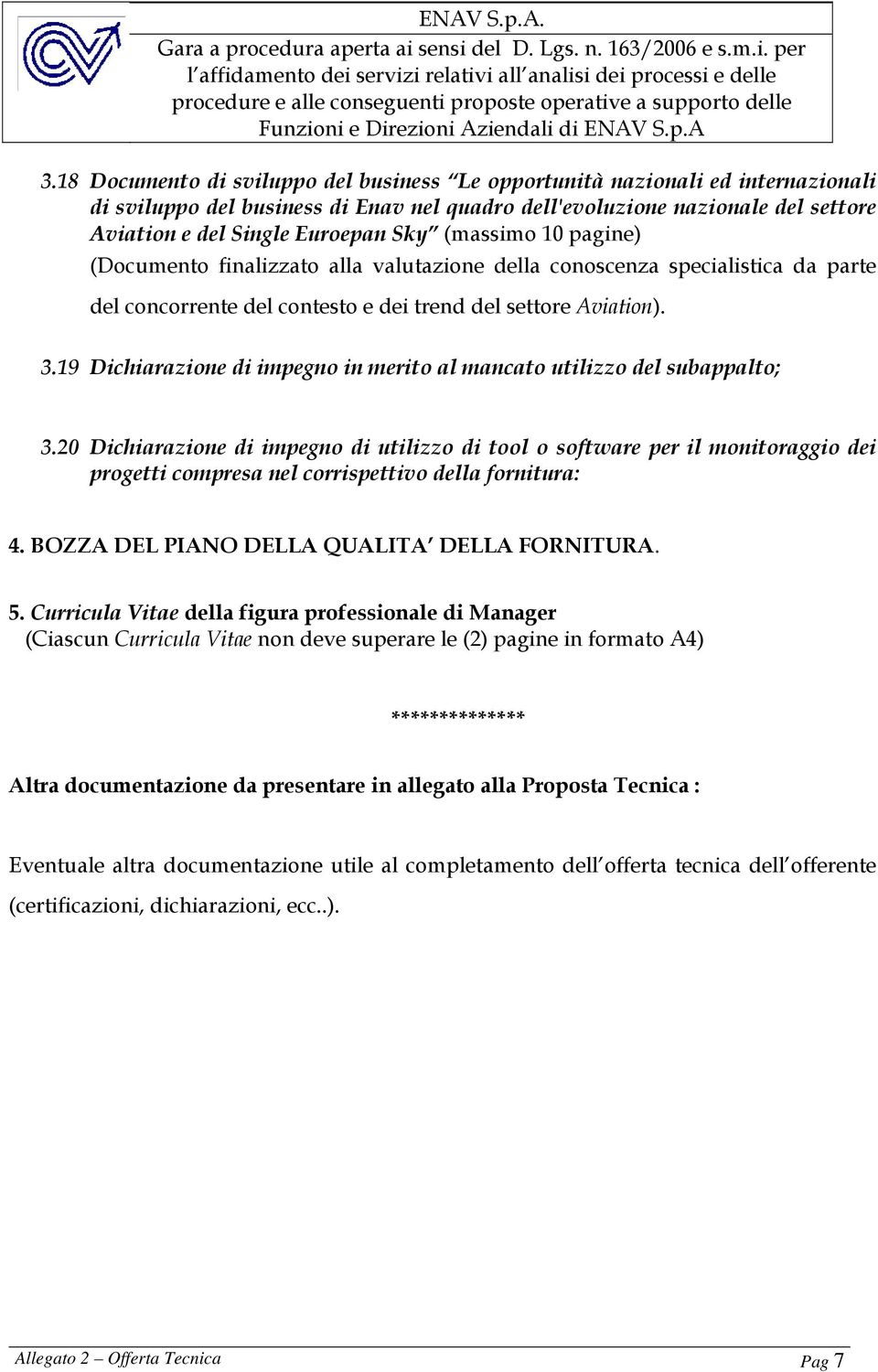 19 Dichiarazione di impegno in merito al mancato utilizzo del subappalto; 3.