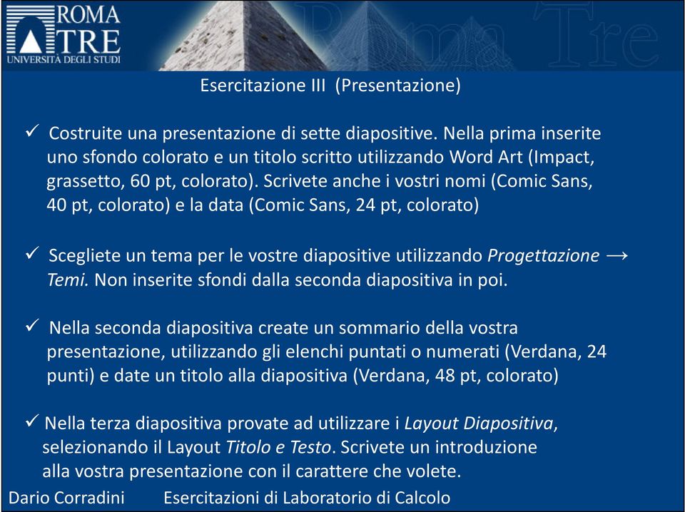 Scrivete anche i vostri nomi (Comic Sans, 40 pt, colorato) e la data (Comic Sans, 24 pt, colorato) Scegliete un tema per le vostre diapositive utilizzando Progettazione Temi.