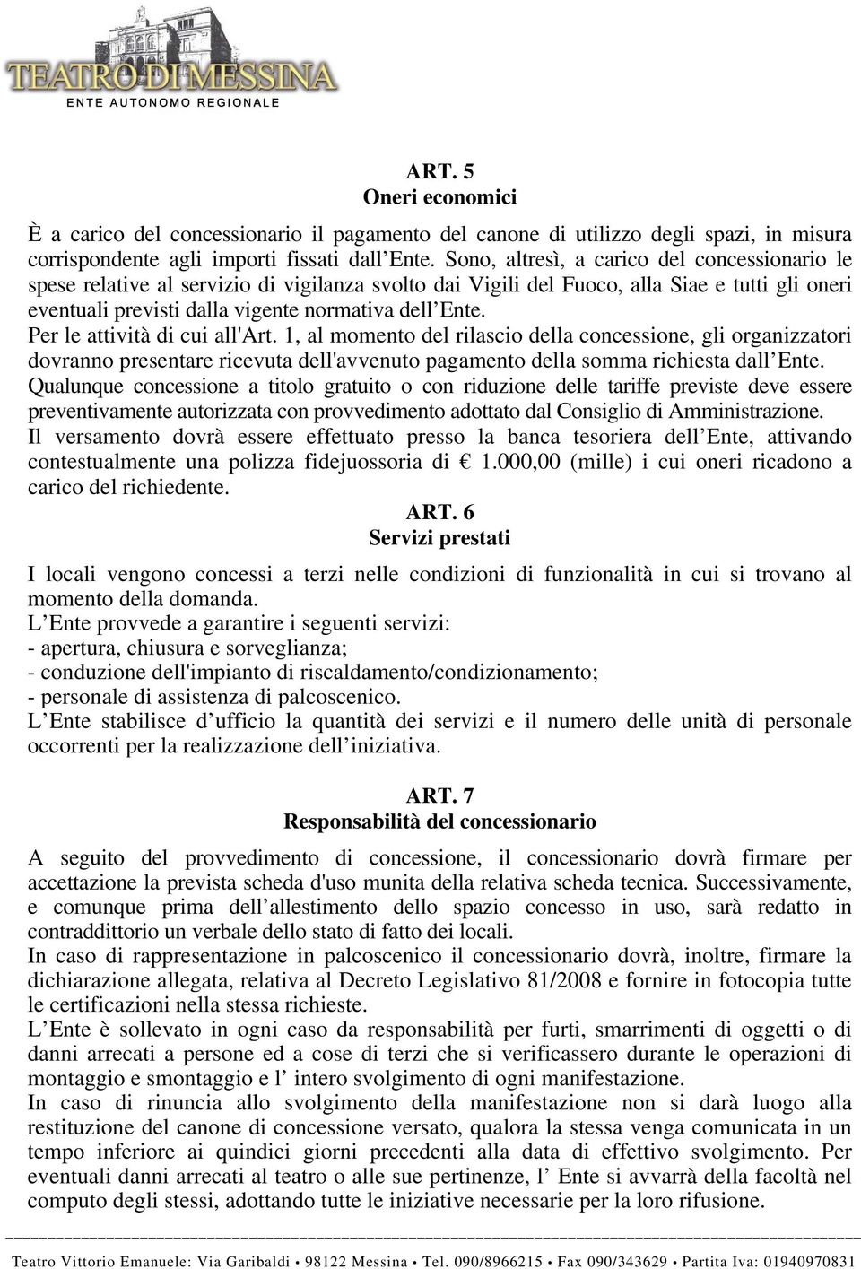 Per le attività di cui all'art. 1, al momento del rilascio della concessione, gli organizzatori dovranno presentare ricevuta dell'avvenuto pagamento della somma richiesta dall Ente.