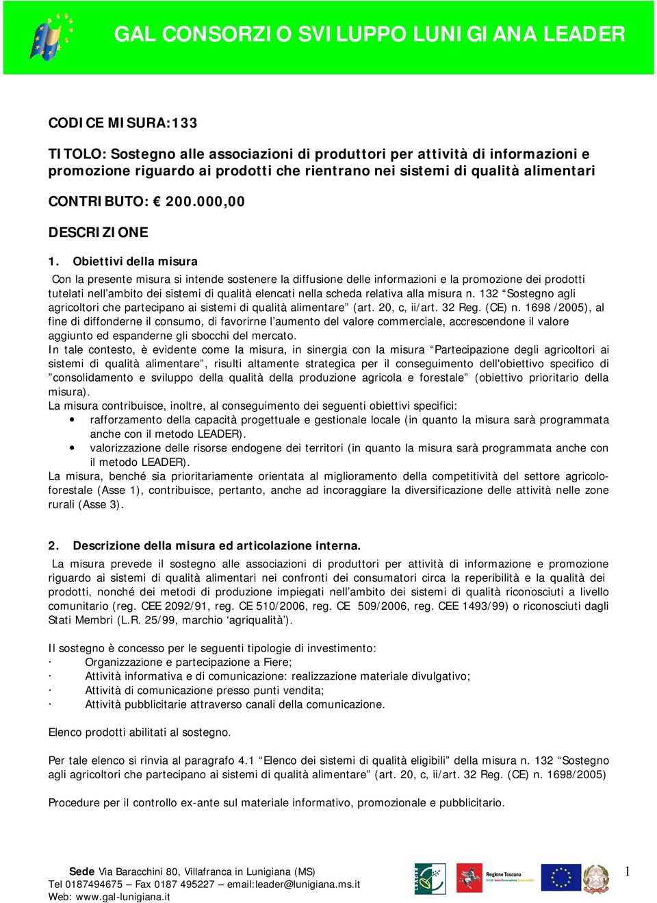 Obiettivi della misura Con la presente misura si intende sostenere la diffusione delle informazioni e la promozione dei prodotti tutelati nell ambito dei sistemi di qualità elencati nella scheda