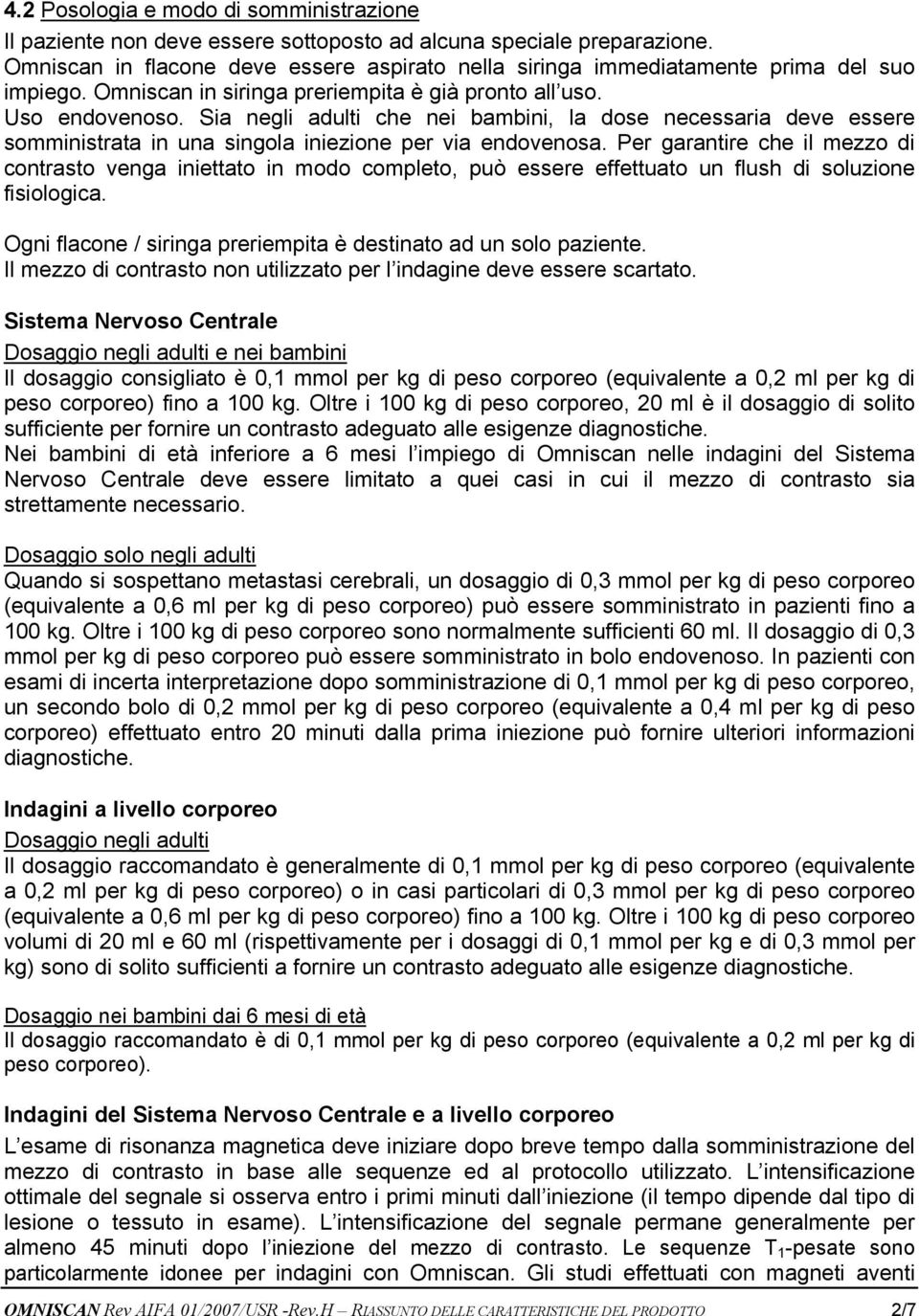 Sia negli adulti che nei bambini, la dose necessaria deve essere somministrata in una singola iniezione per via endovenosa.