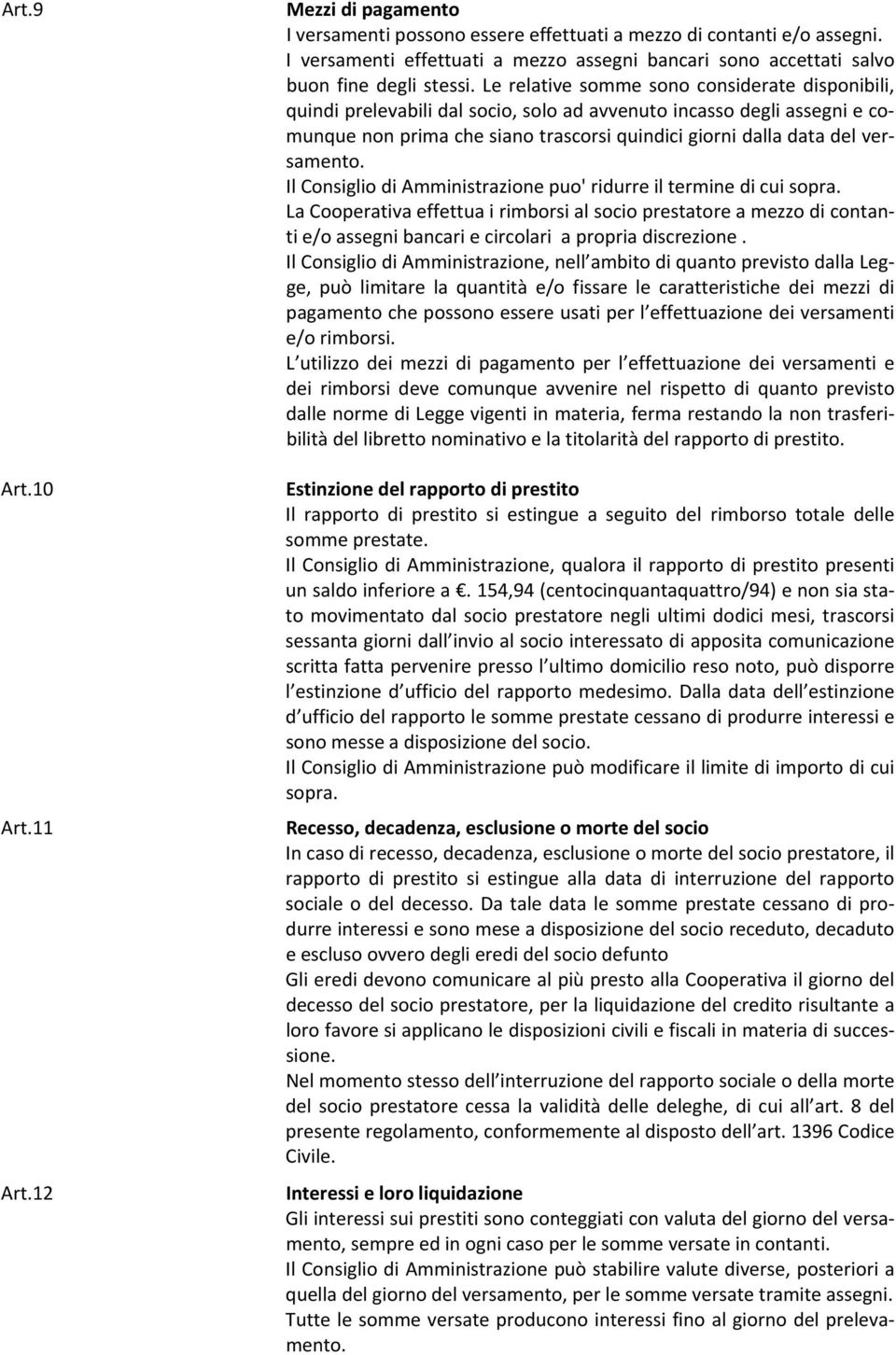 Le relative somme sono considerate disponibili, quindi prelevabili dal socio, solo ad avvenuto incasso degli assegni e comunque non prima che siano trascorsi quindici giorni dalla data del versamento.