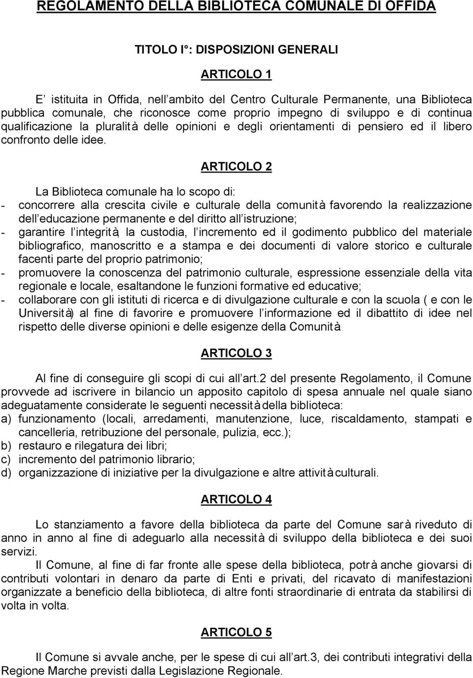 ARTICOLO 2 La Biblioteca comunale ha lo scopo di: - concorrere alla crescita civile e culturale della comunità favorendo la realizzazione dell educazione permanente e del diritto all istruzione; -