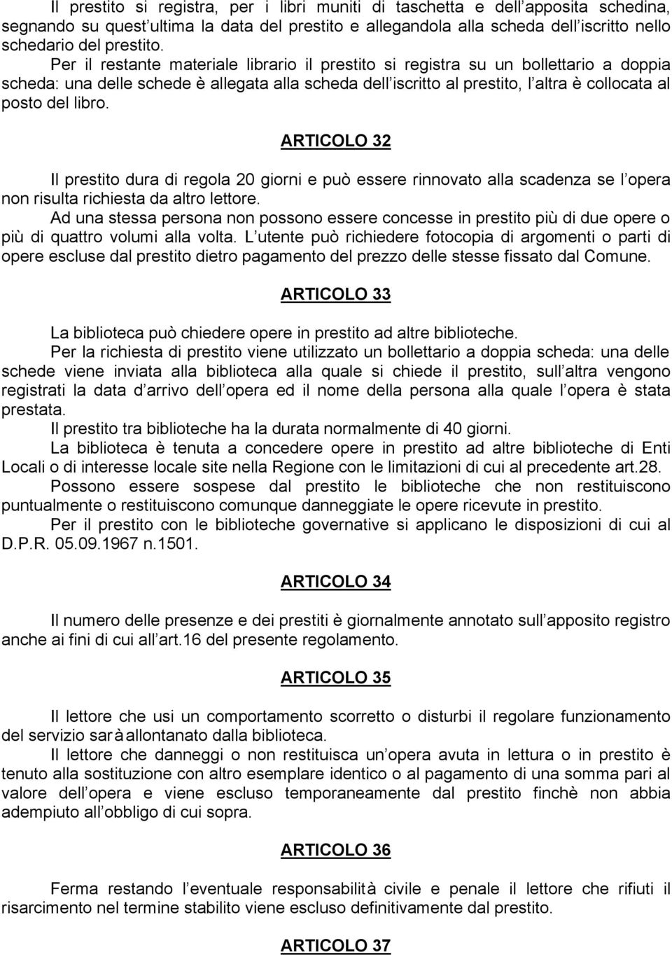 ARTICOLO 32 Il prestito dura di regola 20 giorni e può essere rinnovato alla scadenza se l opera non risulta richiesta da altro lettore.