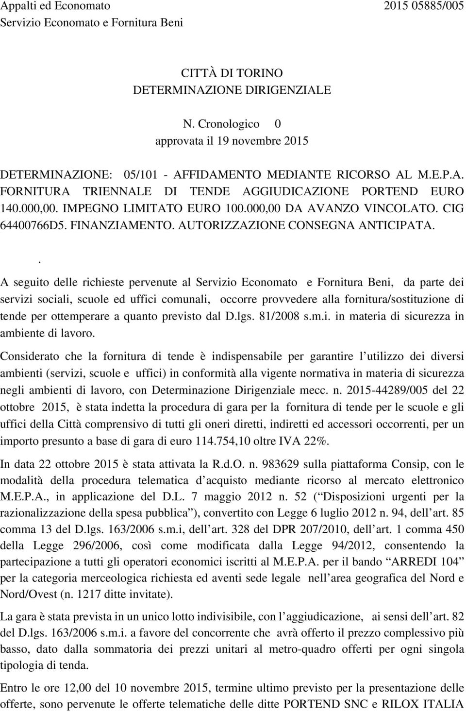 ANTICIPATA A seguito delle richieste pervenute al Servizio Economato e Fornitura Beni, da parte dei servizi sociali, scuole ed uffici comunali, occorre provvedere alla fornitura/sostituzione di tende