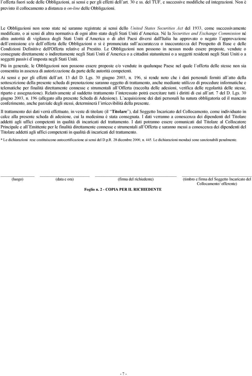 Le Obbligazioni non sono state né saranno registrate ai sensi dello United States Securities Act del 1933, come successivamente modificato, o ai sensi di altra normativa di ogni altro stato degli