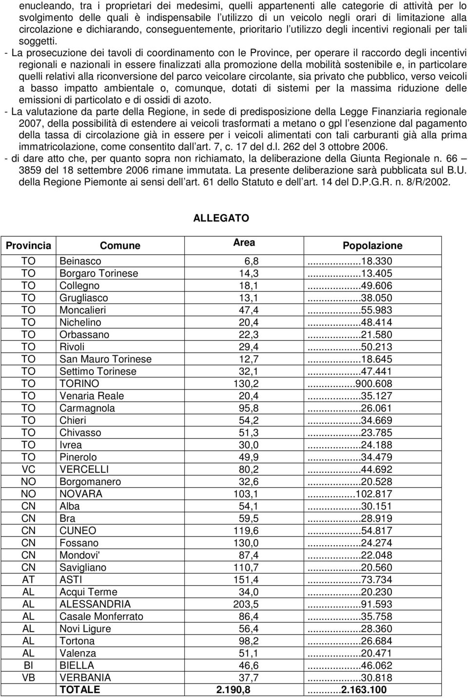 - La prosecuzione dei tavoli di coordinamento con le Province, per operare il raccordo degli incentivi regionali e nazionali in essere finalizzati alla promozione della mobilità sostenibile e, in