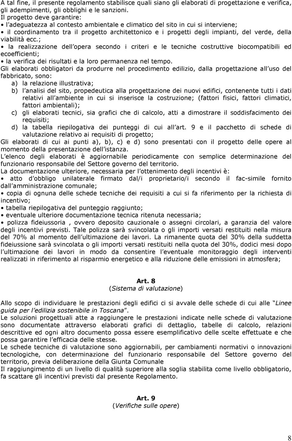 della viabilità ecc.; la realizzazione dell opera secondo i criteri e le tecniche costruttive biocompatibili ed ecoefficienti; la verifica dei risultati e la loro permanenza nel tempo.