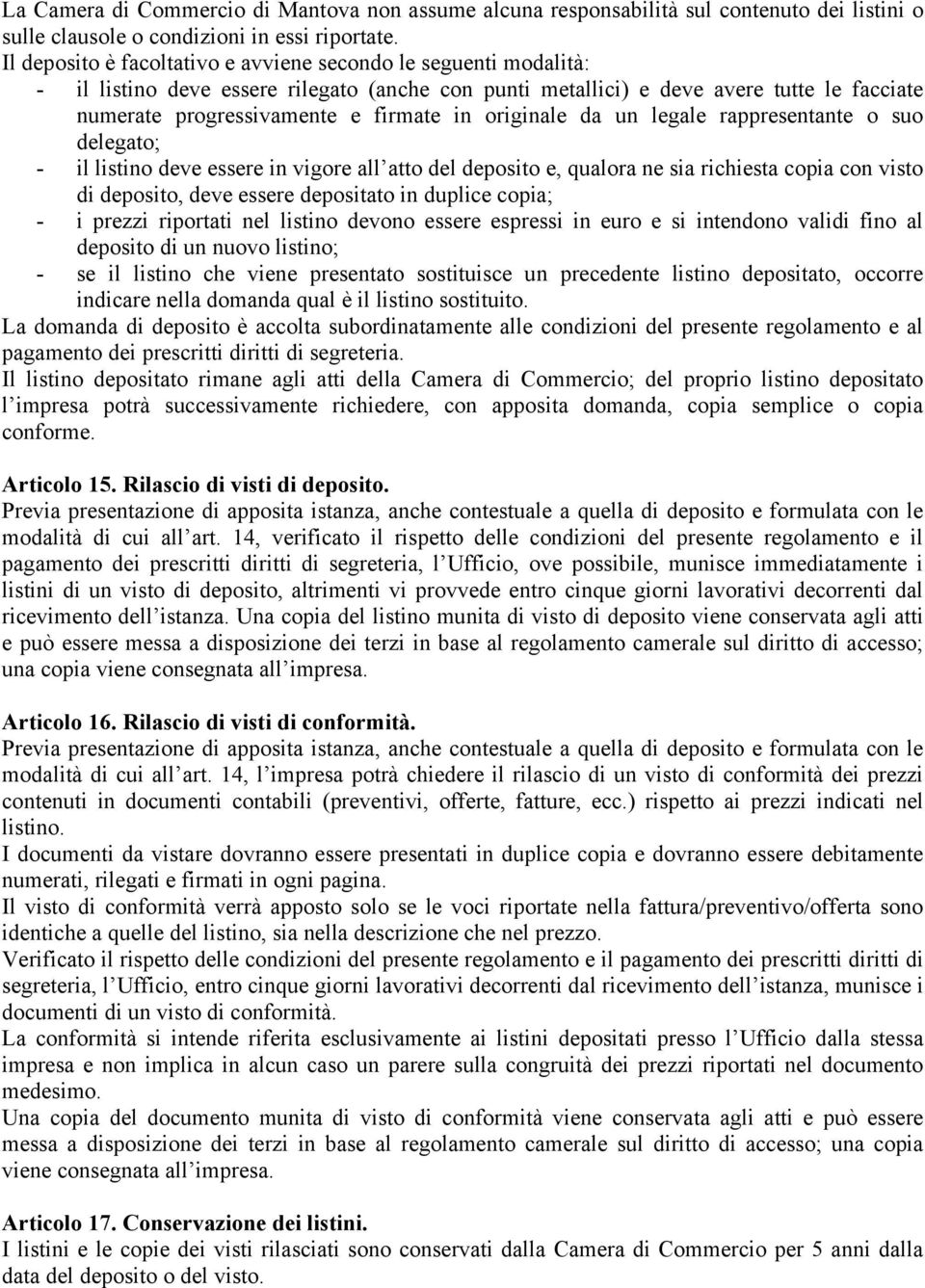 originale da un legale rappresentante o suo delegato; - il listino deve essere in vigore all atto del deposito e, qualora ne sia richiesta copia con visto di deposito, deve essere depositato in