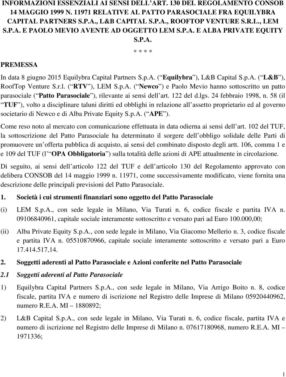r.l. ( RTV ), LEM S.p.A. ( Newco ) e Paolo Mevio hanno sottoscritto un patto parasociale ( Patto Parasociale ), rilevante ai sensi dell art. 122 del d.lgs. 24 febbraio 1998, n.