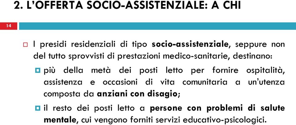 ospitalità, assistenza e occasioni di vita comunitaria a un utenza composta da anziani con disagio; il