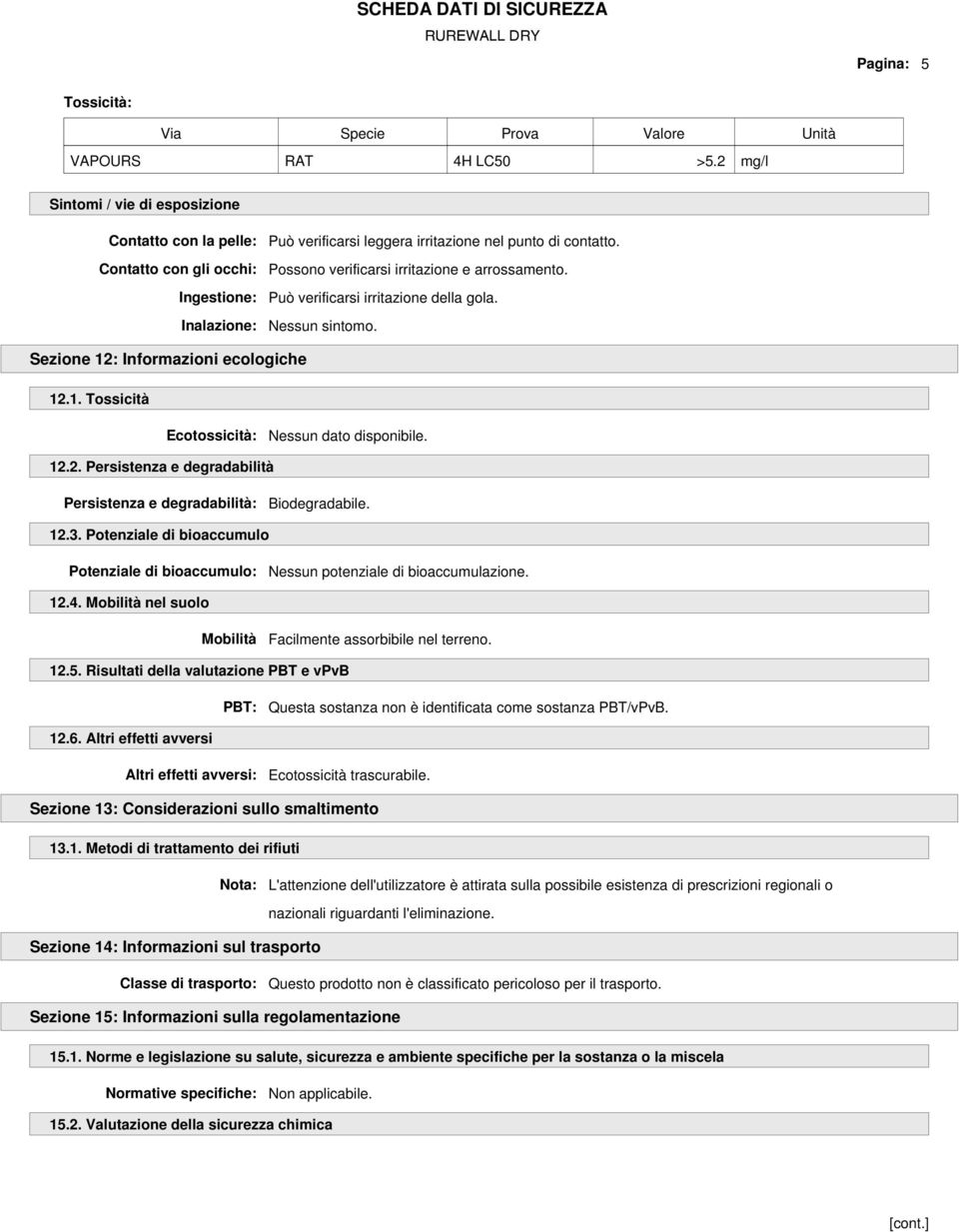 : Informazioni ecologiche 12.1. Tossicità Ecotossicità: Nessun dato disponibile. 12.2. Persistenza e degradabilità Persistenza e degradabilità: Biodegradabile. 12.3.