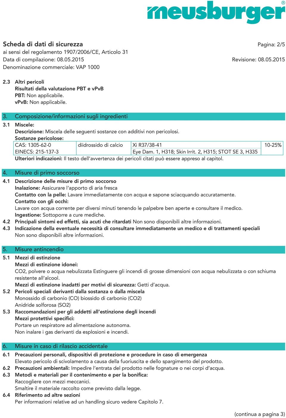 1, H318; Skin Irrit. 2, H315; STOT SE 3, H335 Ulteriori indicazioni: Il testo dell avvertenza dei pericoli citati può essere appreso al capitol. 4. Misure di primo soccorso 4.