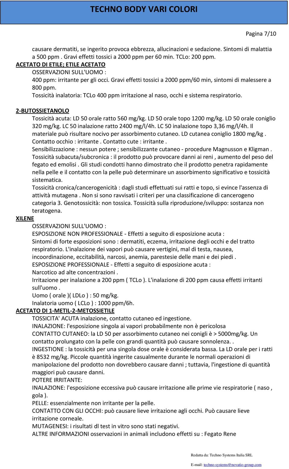 Tossicità inalatoria: TCLo 400 ppm irritazione al naso, occhi e sistema respiratorio. 2 BUTOSSIETANOLO Tossicità acuta: LD 50 orale ratto 560 mg/kg. LD 50 orale topo 1200 mg/kg.