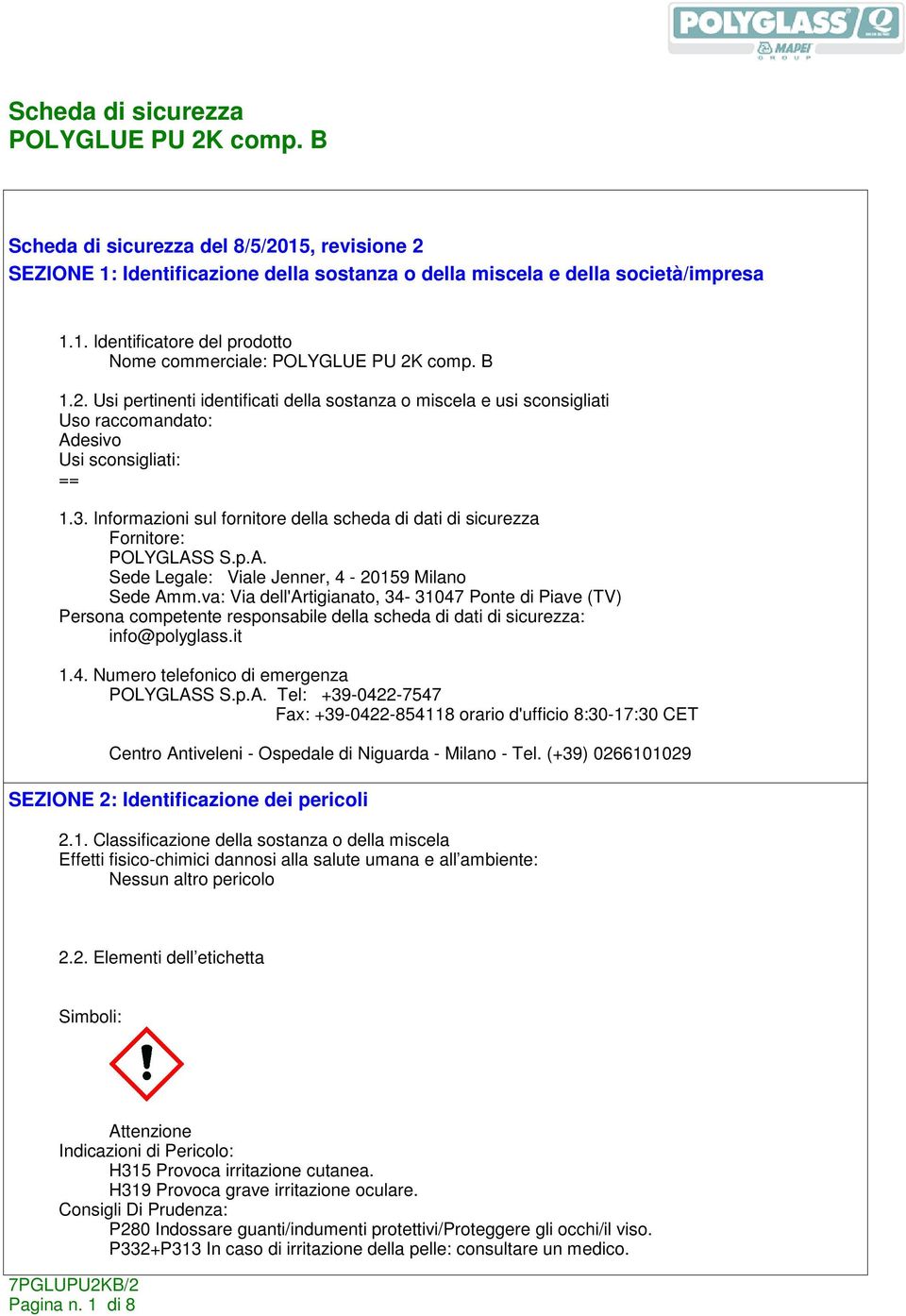 va: Via dell'artigianato, 34-31047 Ponte di Piave (TV) Persona competente responsabile della scheda di dati di sicurezza: info@polyglass.it 1.4. Numero telefonico di emergenza POLYGLAS