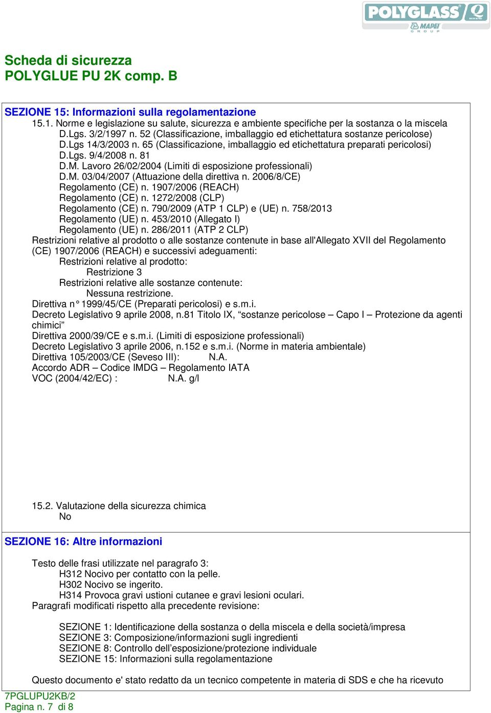 Lavoro 26/02/2004 (Limiti di esposizione professionali) D.M. 03/04/2007 (Attuazione della direttiva n. 2006/8/CE) Regolamento (CE) n. 1907/2006 (REACH) Regolamento (CE) n.