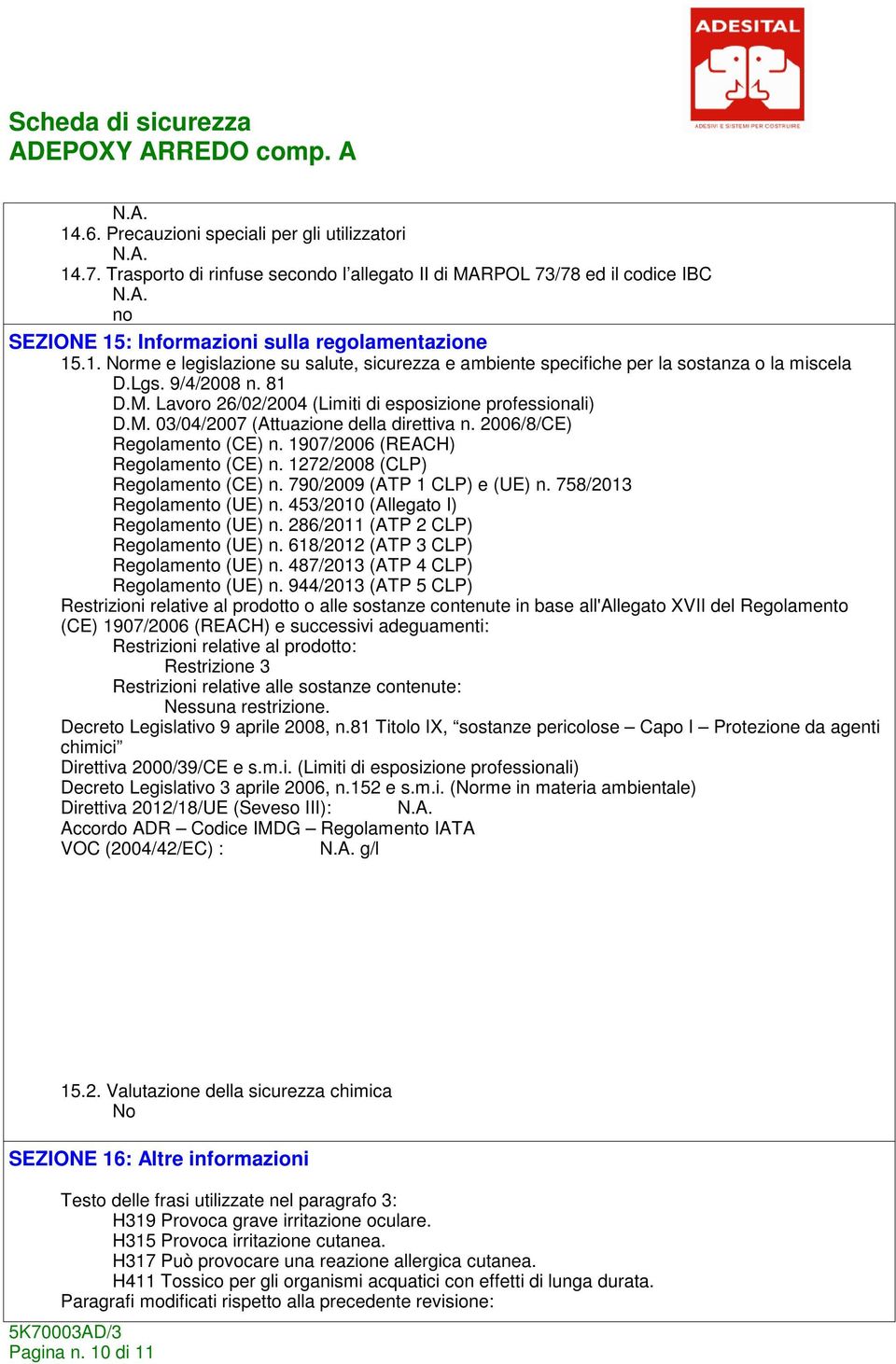 1272/2008 (CLP) Regolamento (CE) n. 790/2009 (ATP 1 CLP) e (UE) n. 758/2013 Regolamento (UE) n. 453/2010 (Allegato I) Regolamento (UE) n. 286/2011 (ATP 2 CLP) Regolamento (UE) n.