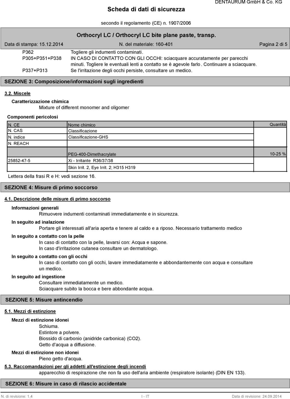 SEZIONE 3: Composizione/informazioni sugli ingredienti 3.2. Miscele Caratterizzazione chimica Mixture of different monomer and oligomer Componenti pericolosi N. CE Nome chimico N.