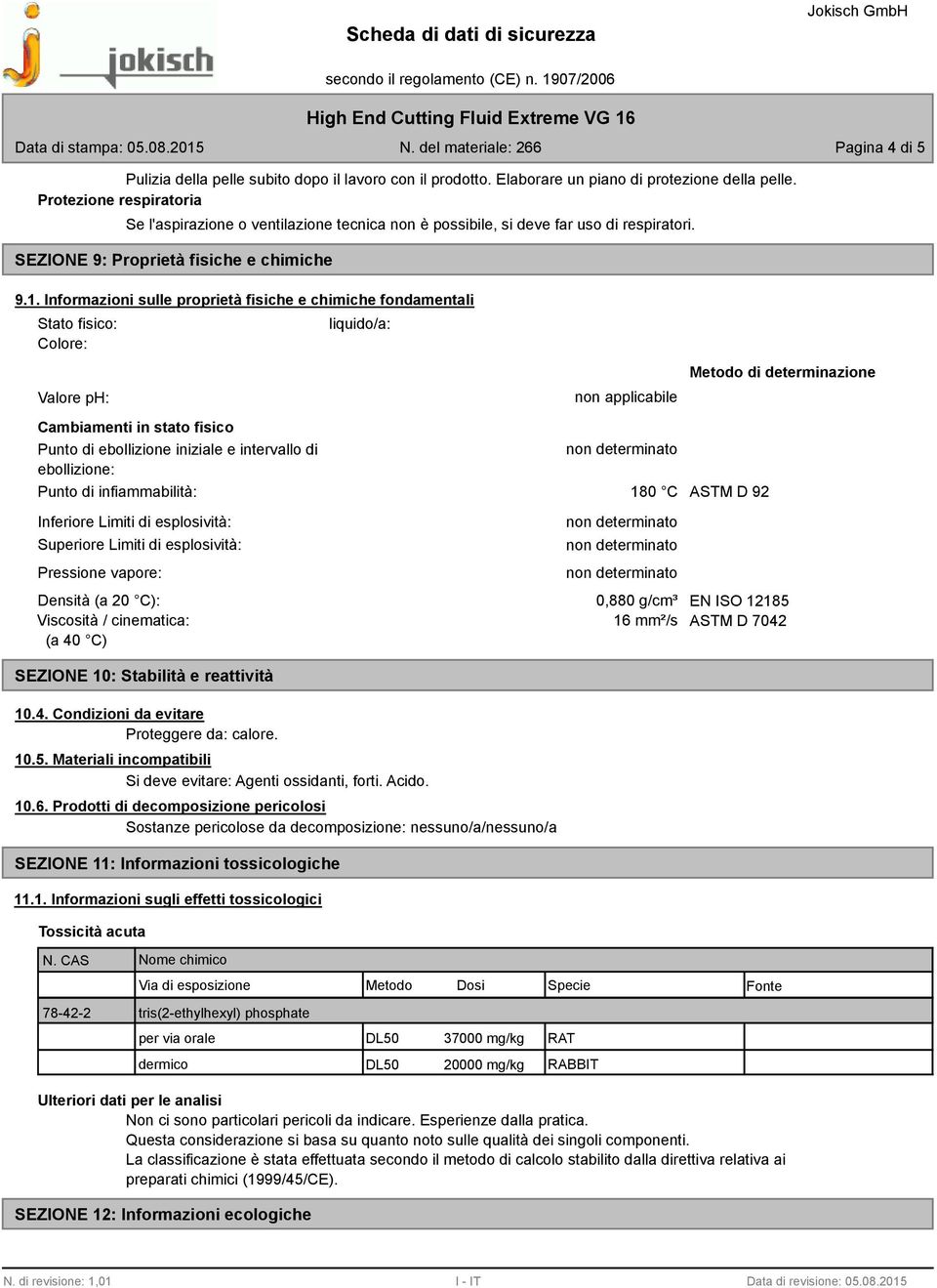 Informazioni sulle proprietà fisiche e chimiche fondamentali Stato fisico: Colore: Valore ph: Cambiamenti in stato fisico Punto di ebollizione iniziale e intervallo di ebollizione: Punto di