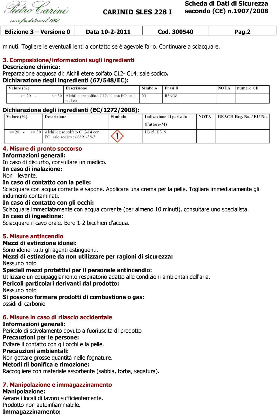 In caso di inalazione: Non rilevante. In caso di contatto con la pelle: Sciacquare con acqua corrente e sapone. Applicare una crema per la pelle. Togliere immediatamente gli indumenti contaminati.