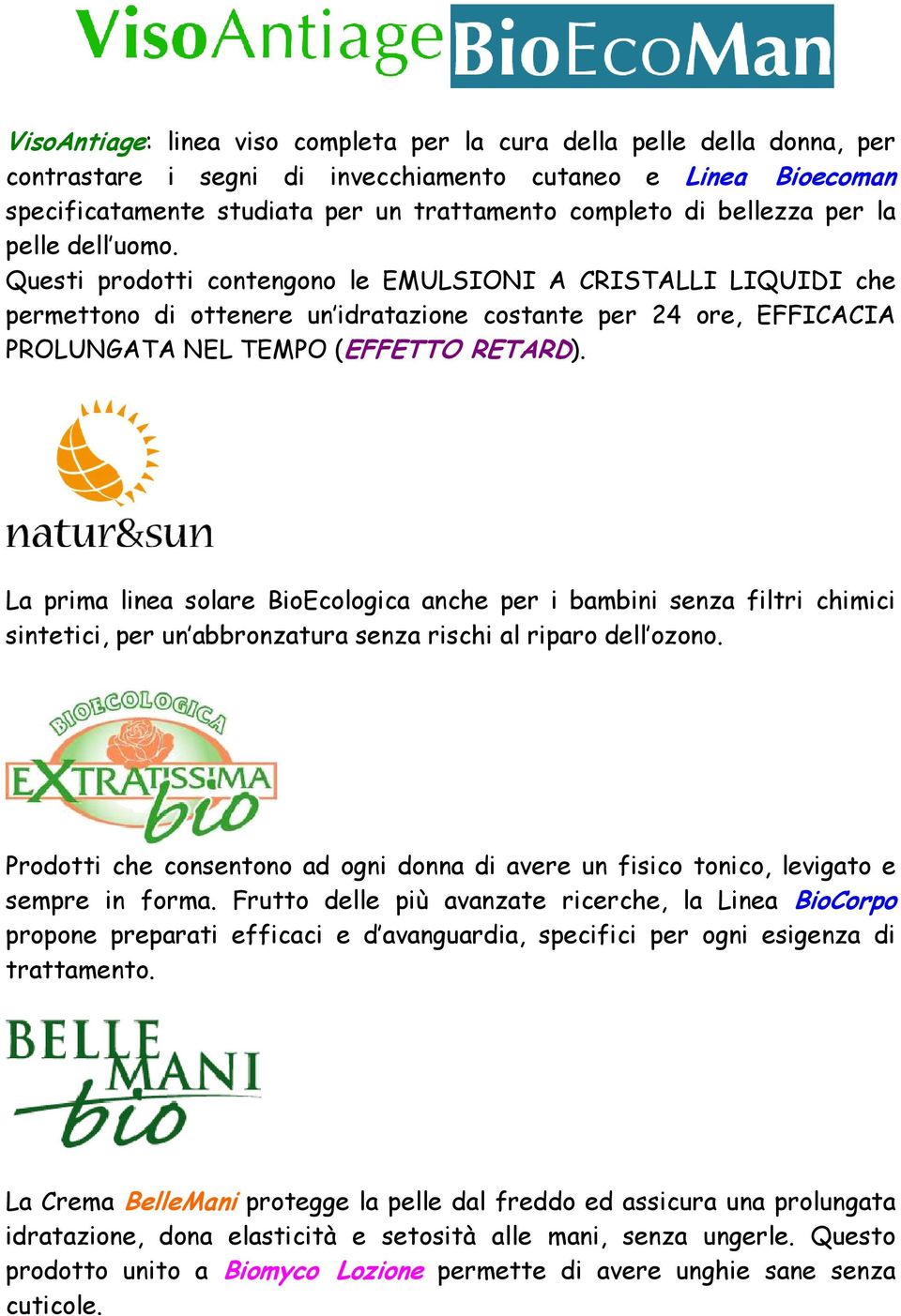 Questi prodotti contengono le EMULSIONI A CRISTALLI LIQUIDI che permettono di ottenere un idratazione costante per 24 ore, EFFICACIA PROLUNGATA NEL TEMPO (EFFETTO RETARD).