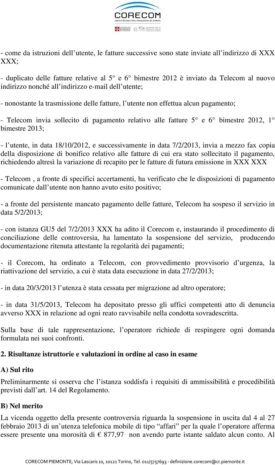 2012, 1 bimestre 2013; - l utente, in data 18/10/2012, e successivamente in data 7/2/2013, invia a mezzo fax copia della disposizione di bonifico relativo alle fatture di cui era stato sollecitato il