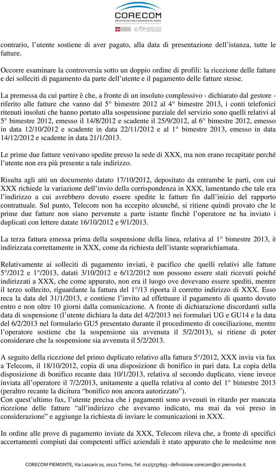 La premessa da cui partire è che, a fronte di un insoluto complessivo - dichiarato dal gestore - riferito alle fatture che vanno dal 5 bimestre 2012 al 4 bimestre 2013, i conti telefonici ritenuti