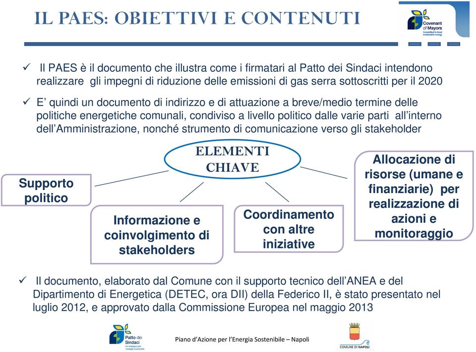 comunicazione verso gli stakeholder Supporto politico Informazione e coinvolgimento di stakeholders ELEMENTI CHIAVE Coordinamento con altre iniziative Allocazione di risorse (umane e finanziarie) per