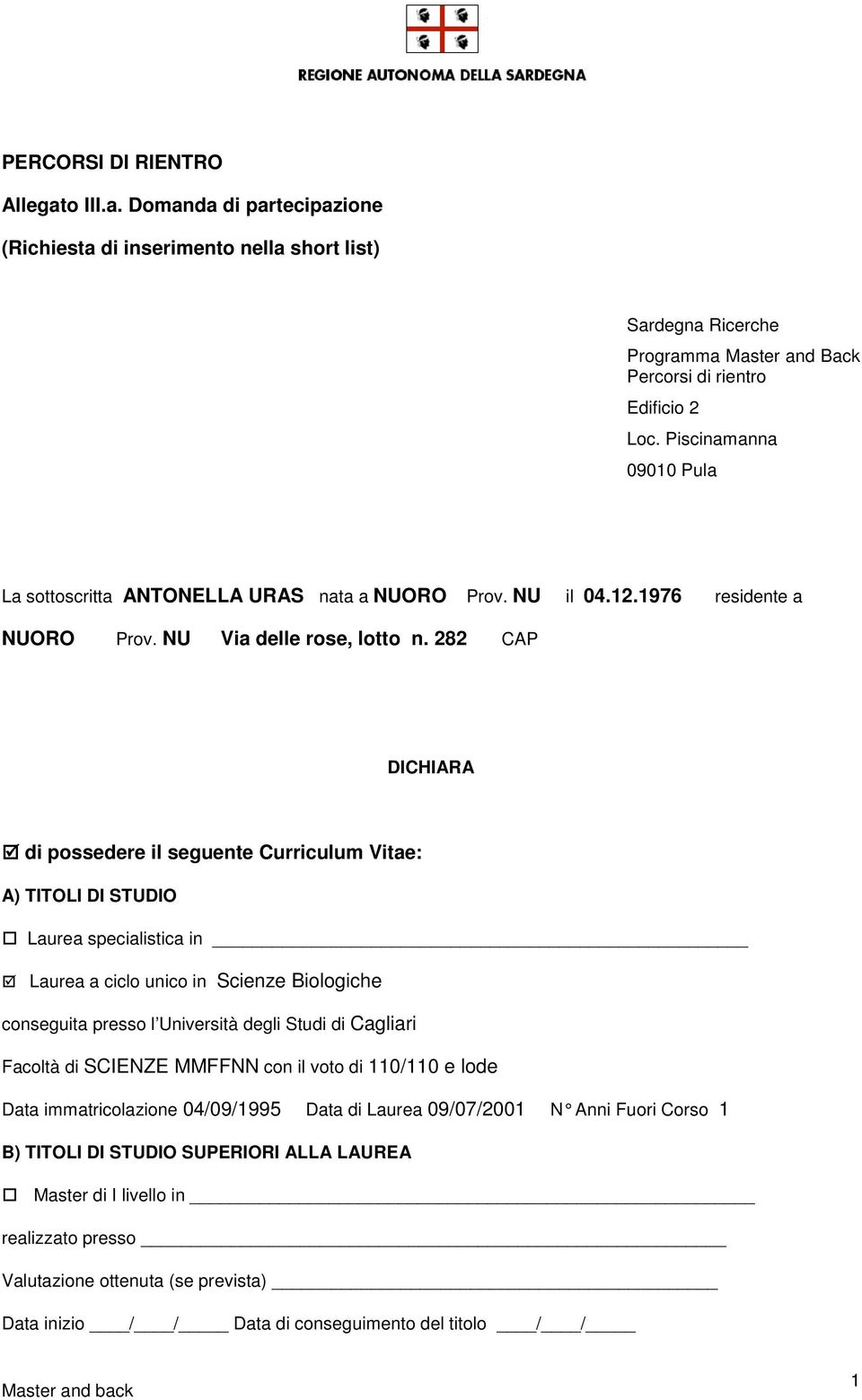 282 CAP DICHIARA di possedere il seguente Curriculum Vitae: A) TITOLI DI STUDIO Laurea specialistica in Laurea a ciclo unico in Scienze Biologiche conseguita presso l Università degli Studi di