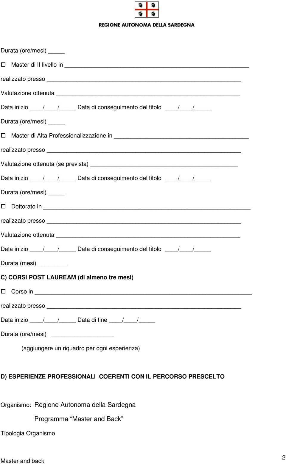 conseguimento del titolo / / Durata (mesi) C) CORSI POST LAUREAM (di almeno tre mesi) Corso in Data inizio / / Data di fine / / Durata (ore/mesi) (aggiungere un riquadro