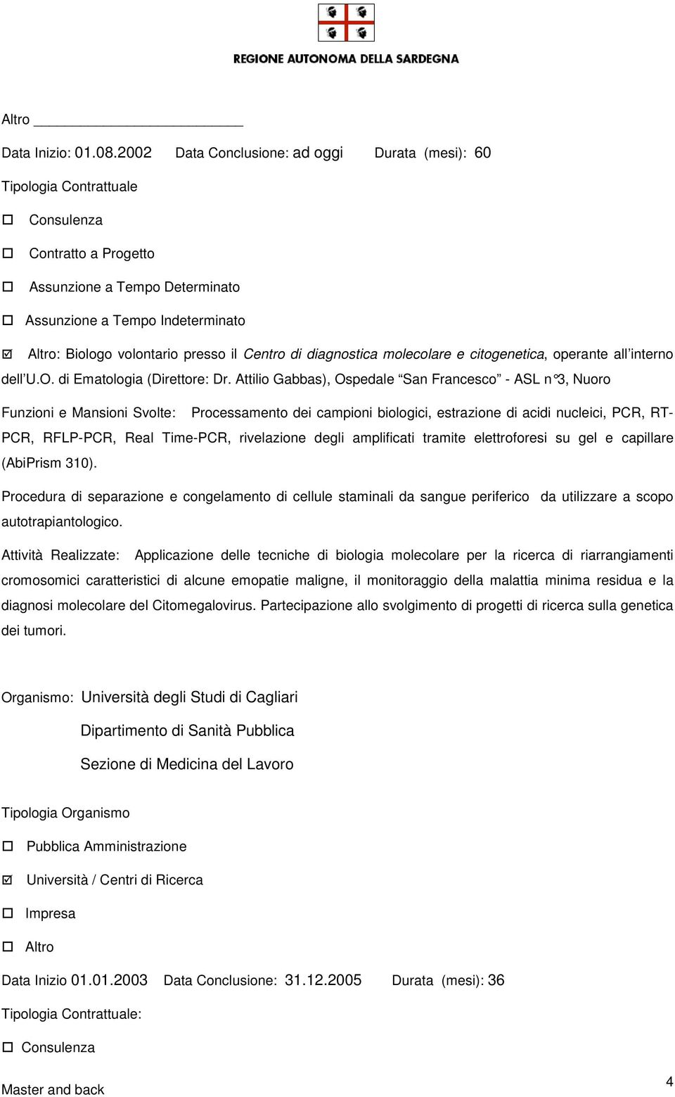 presso il Centro di diagnostica molecolare e citogenetica, operante all interno dell U.O. di Ematologia (Direttore: Dr.