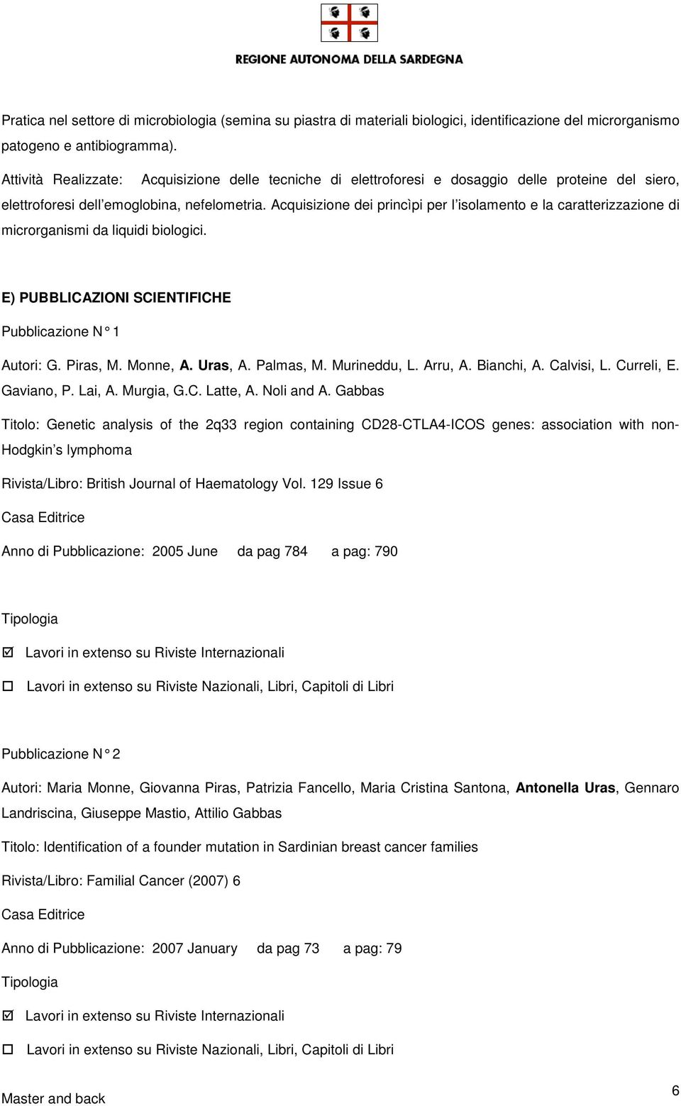 Acquisizione dei princìpi per l isolamento e la caratterizzazione di microrganismi da liquidi biologici. E) PUBBLICAZIONI SCIENTIFICHE Pubblicazione N 1 Autori: G. Piras, M. Monne, A. Uras, A.