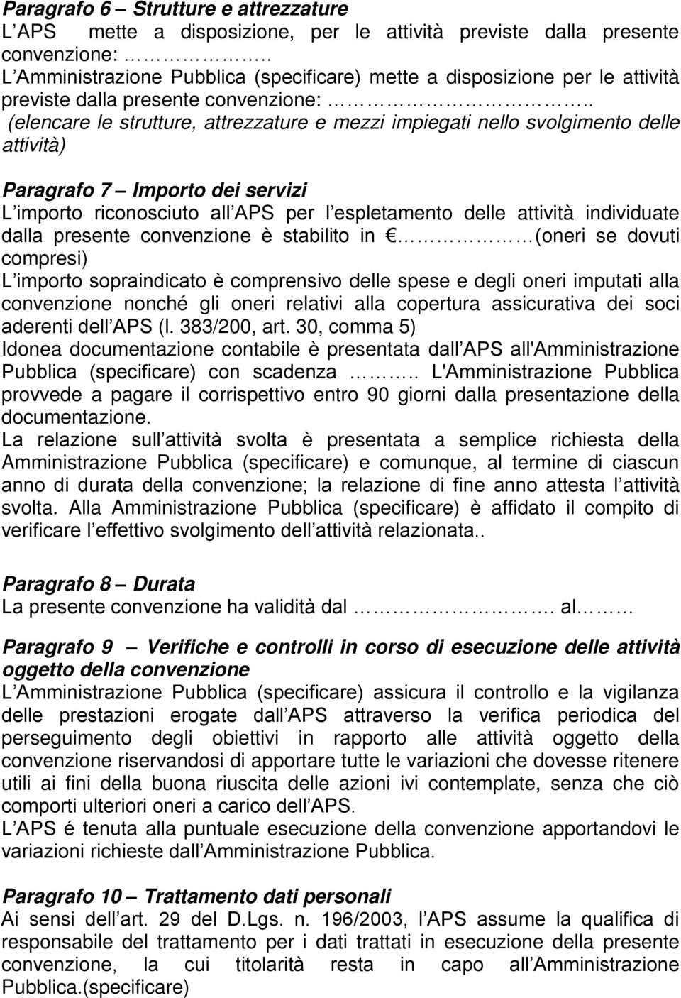 . (elencare le strutture, attrezzature e mezzi impiegati nello svolgimento delle attività) Paragrafo 7 Importo dei servizi L importo riconosciuto all APS per l espletamento delle attività individuate