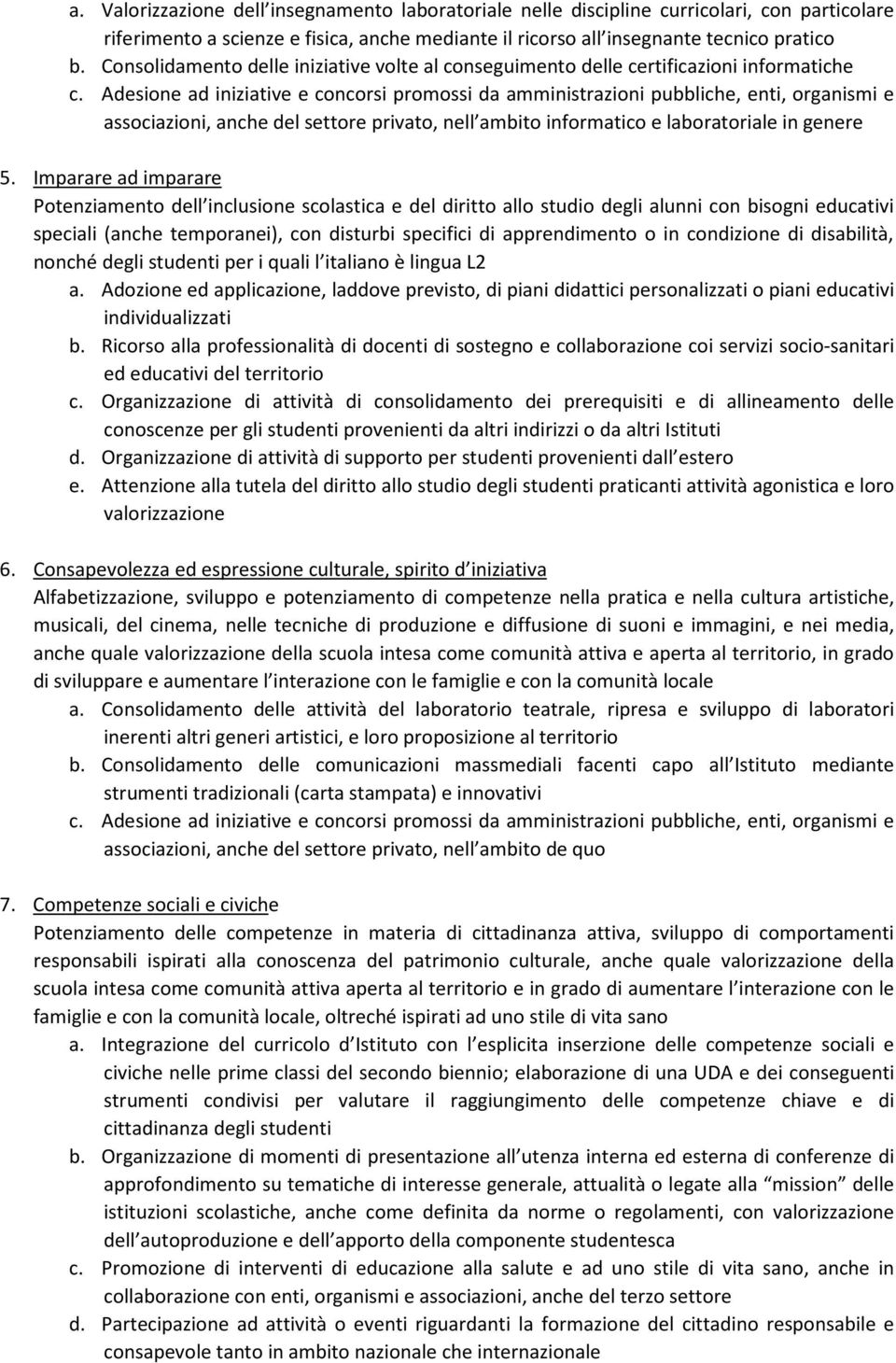 Adesione ad iniziative e concorsi promossi da amministrazioni pubbliche, enti, organismi e associazioni, anche del settore privato, nell ambito informatico e laboratoriale in genere 5.