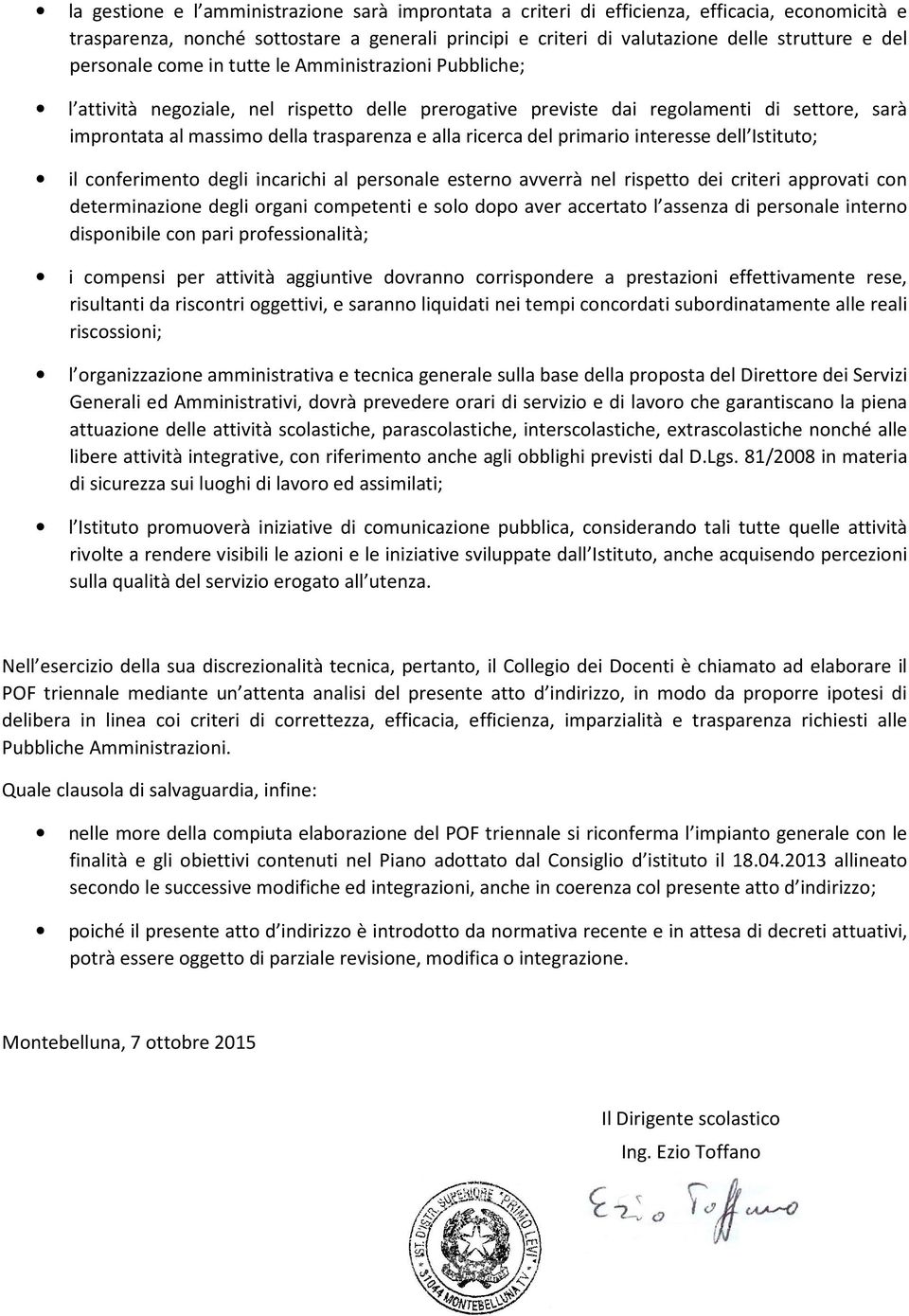 ricerca del primario interesse dell Istituto; il conferimento degli incarichi al personale esterno avverrà nel rispetto dei criteri approvati con determinazione degli organi competenti e solo dopo