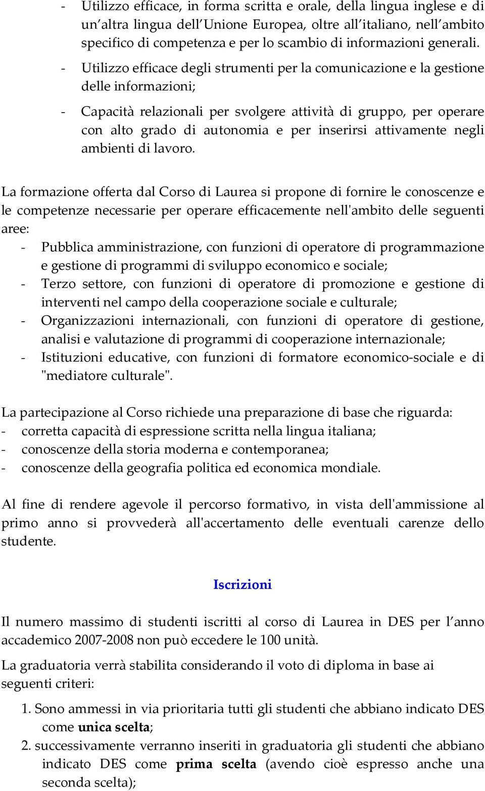 - Utilizzo efficace degli strumenti per la comunicazione e la gestione delle informazioni; - Capacità relazionali per svolgere attività di gruppo, per operare con alto grado di autonomia e per