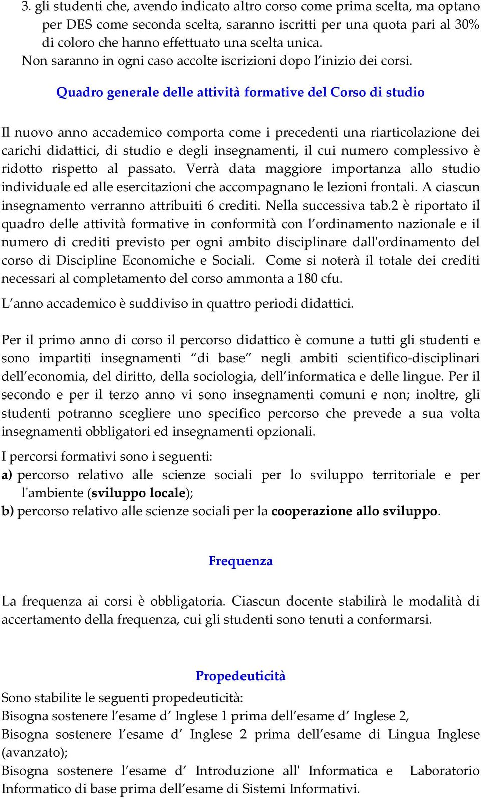 Quadro generale delle attività formative del Corso di studio Il nuovo anno accademico comporta come i precedenti una riarticolazione dei carichi didattici, di studio e degli insegnamenti, il cui