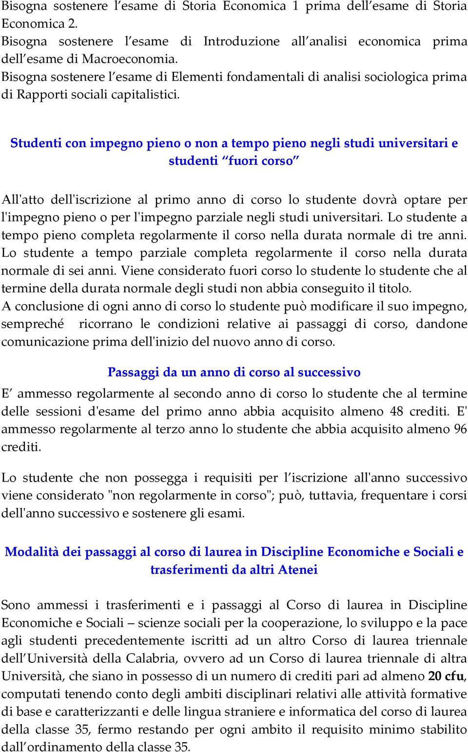 Studenti con impegno pieno o non a tempo pieno negli studi universitari e studenti fuori corso All'atto dell'iscrizione al primo anno di corso lo studente dovrà optare per l'impegno pieno o per