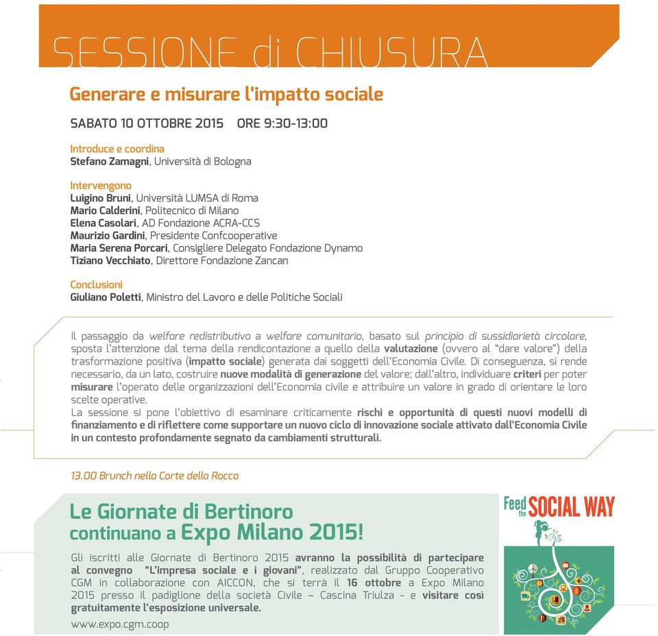 Tiziano Vecchiato, Direttore Fondazione Zancan Conclusioni Giuliano Poletti, Ministro del Lavoro e delle Politiche Sociali Il passaggio da welfare redistributivo a welfare comunitario, basato sul