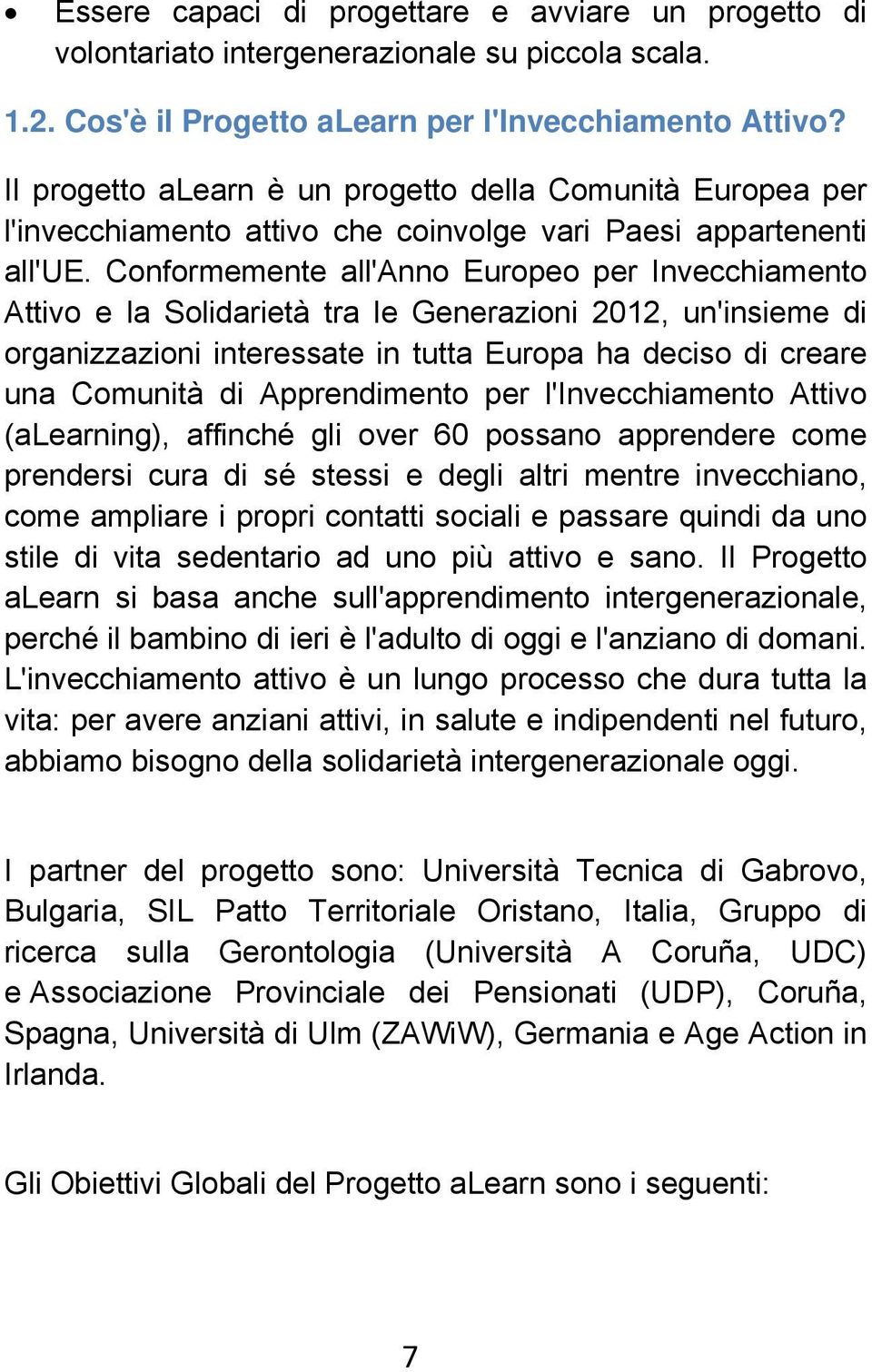 Conformemente all'anno Europeo per Invecchiamento Attivo e la Solidarietà tra le Generazioni 2012, un'insieme di organizzazioni interessate in tutta Europa ha deciso di creare una Comunità di